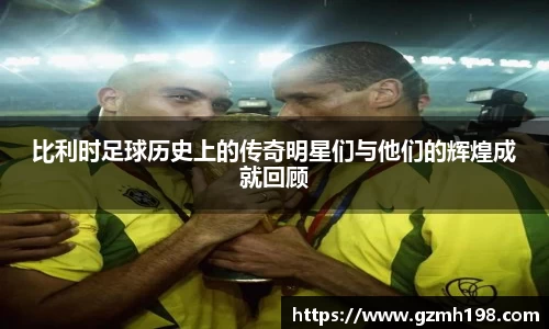 比利时足球历史上的传奇明星们与他们的辉煌成就回顾