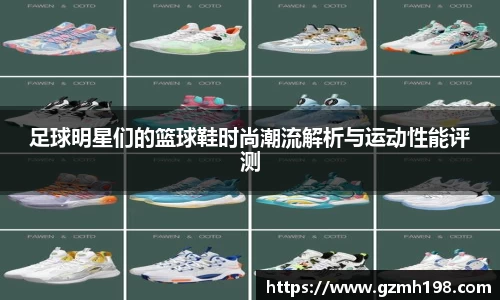 足球明星们的篮球鞋时尚潮流解析与运动性能评测